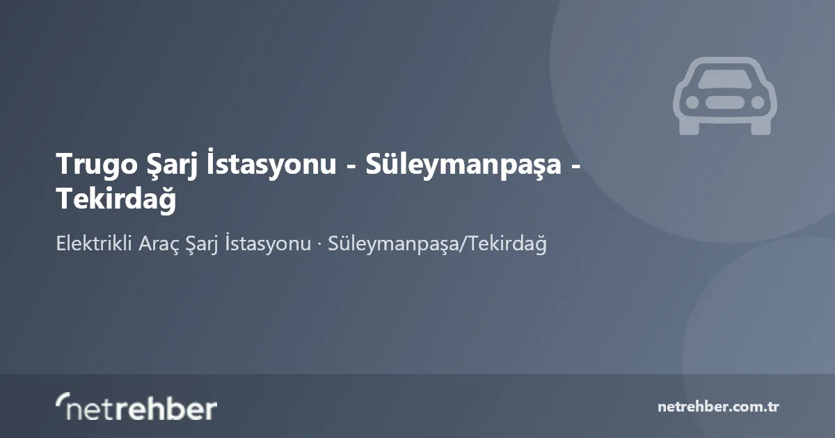 Trugo Şarj İstasyonu - Süleymanpaşa - Tekirdağ kapak görseli