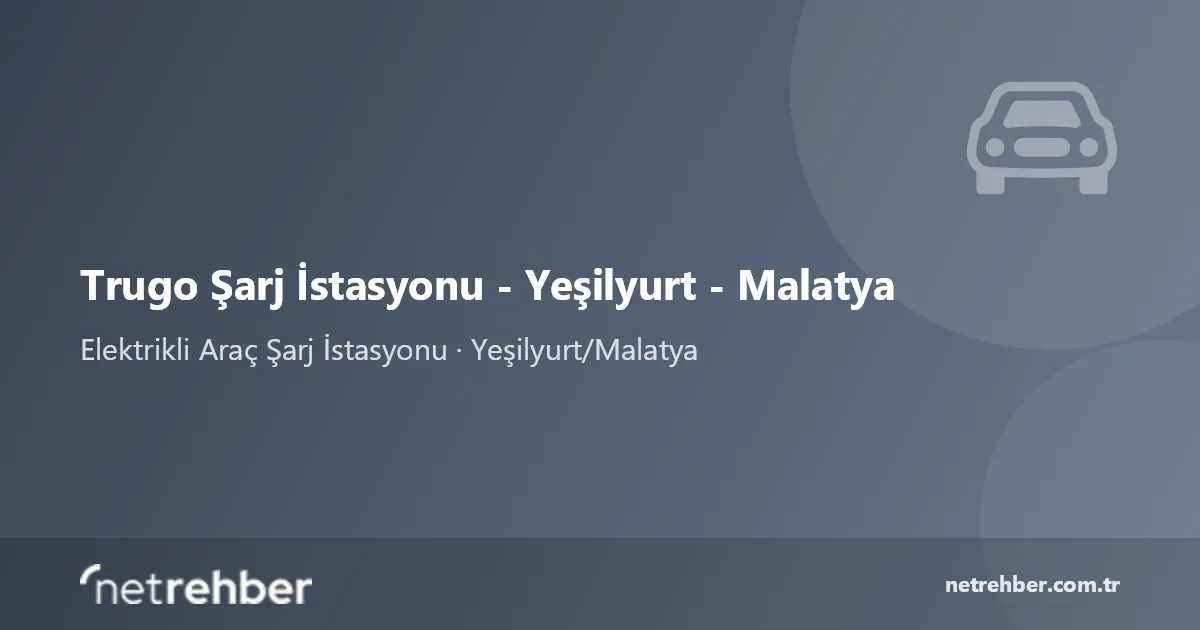 Trugo Şarj İstasyonu - Yeşilyurt - Malatya kapak görseli