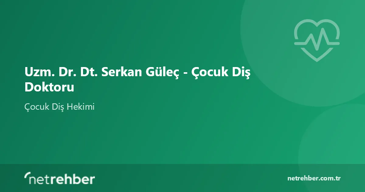 Uzm. Dr. Dt. Serkan Güleç - Çocuk Diş Doktoru kapak görseli