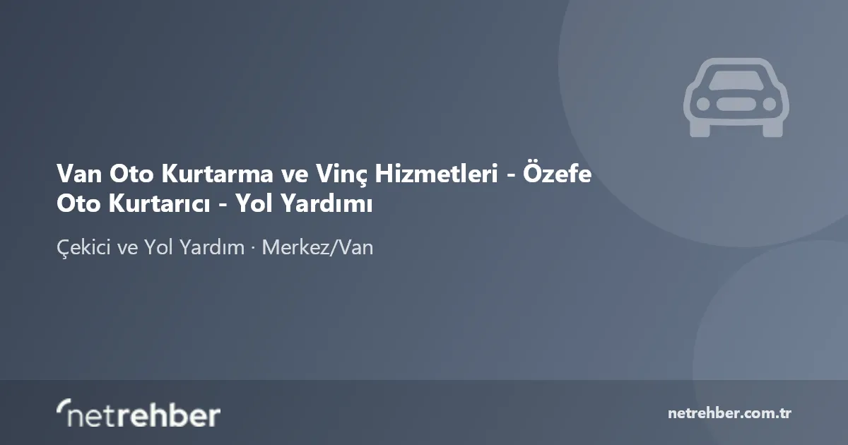 Van Oto Kurtarma ve Vinç Hizmetleri - Özefe Oto Kurtarıcı - Yol Yardımı kapak görseli