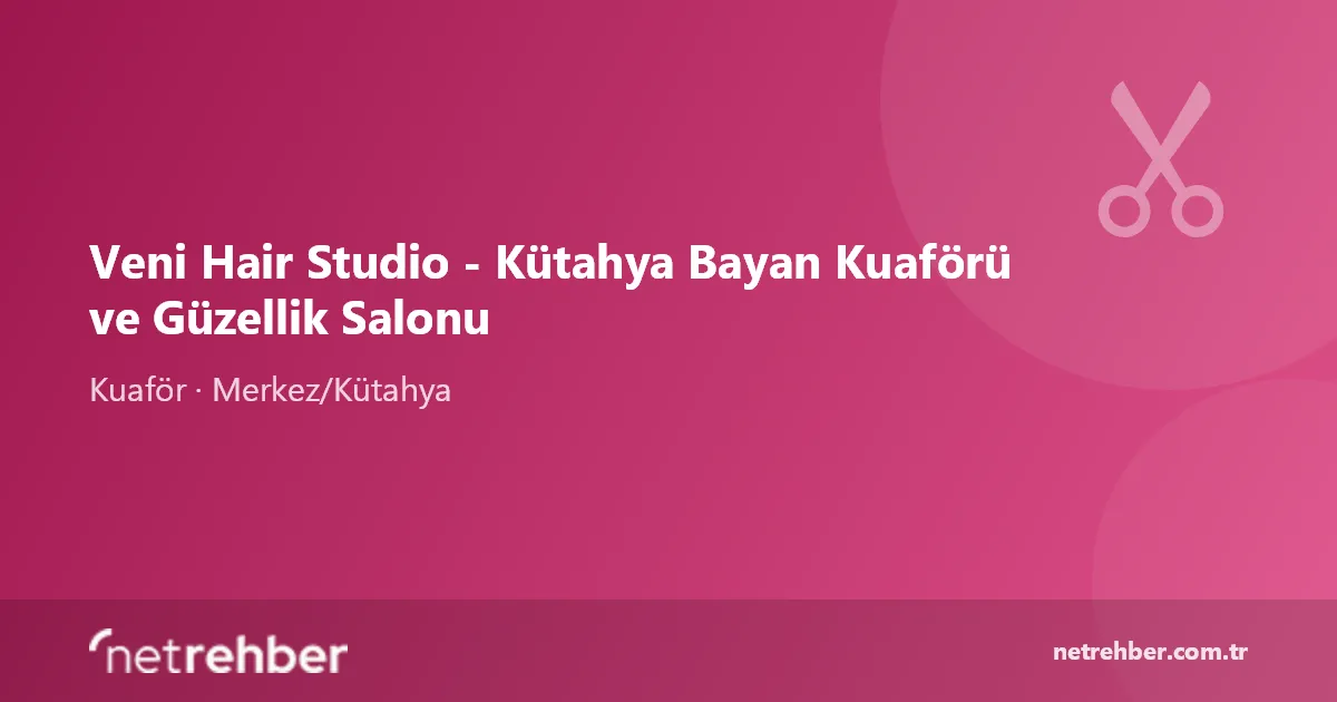 Veni Hair Studio - Kütahya Bayan Kuaförü ve Güzellik Salonu kapak görseli