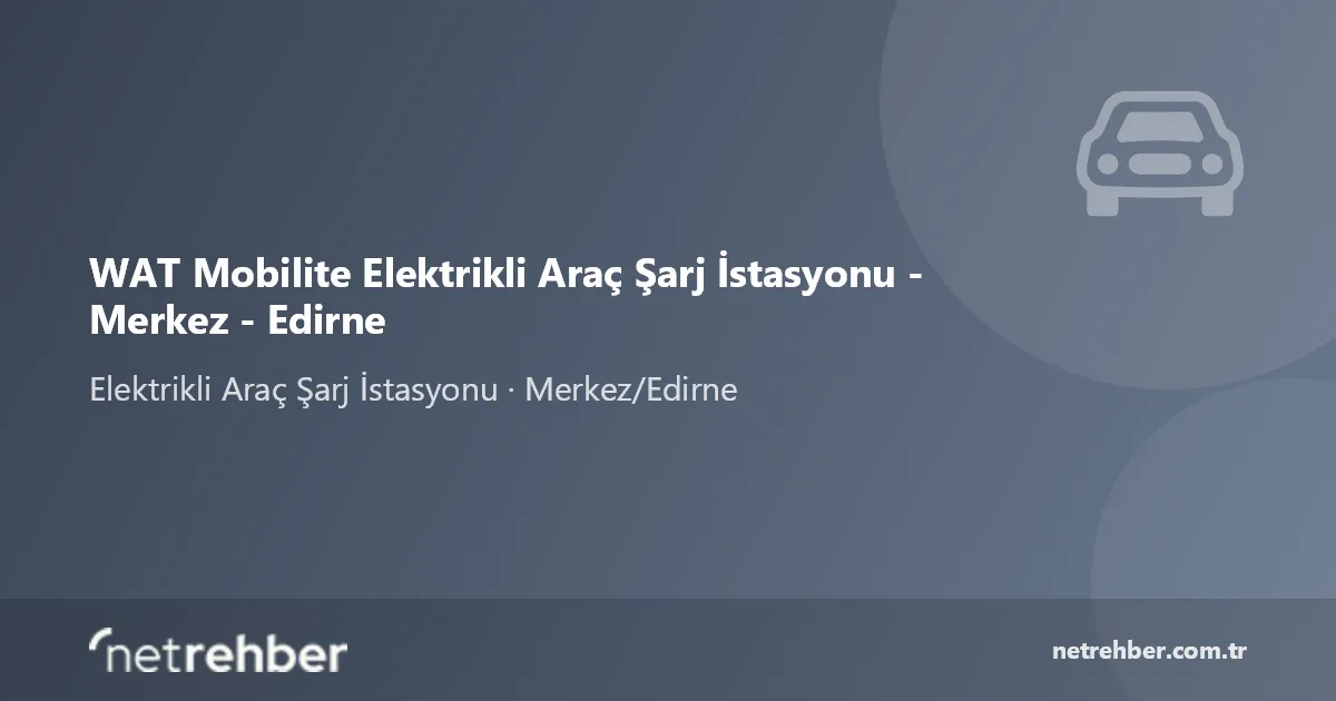 WAT Mobilite Elektrikli Araç Şarj İstasyonu - Merkez - Edirne kapak görseli