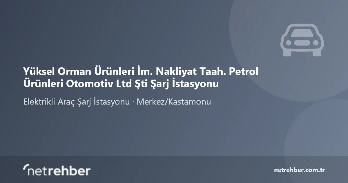 Yüksel Orman Ürünleri İm. Nakliyat Taah. Petrol Ürünleri Otomotiv Ltd Şti Şarj İstasyonu kapak görseli