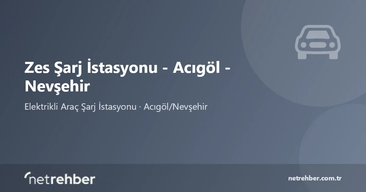 Zes Şarj İstasyonu - Acıgöl - Nevşehir kapak görseli