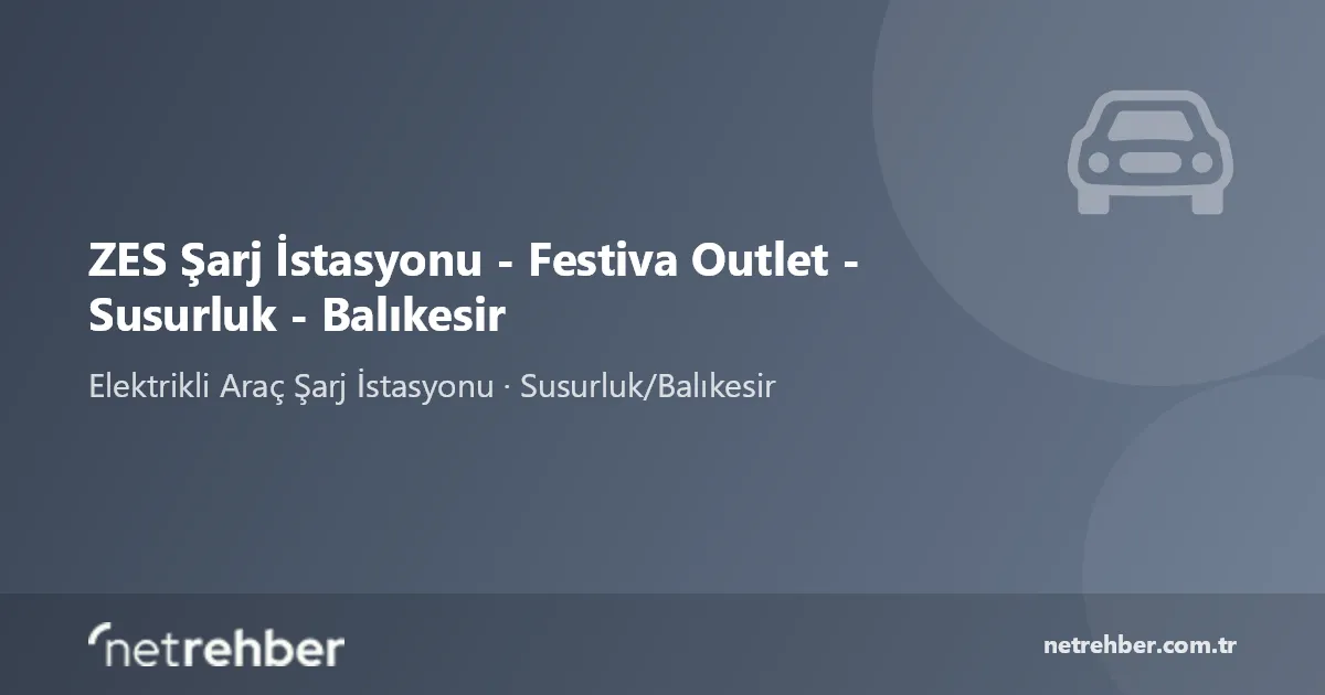 ZES Şarj İstasyonu - Festiva Outlet - Susurluk - Balıkesir kapak görseli