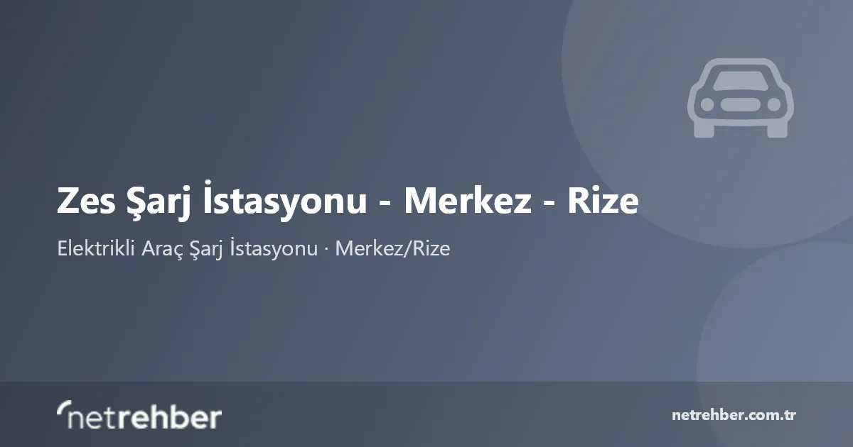 Zes Şarj İstasyonu - Merkez - Rize kapak görseli